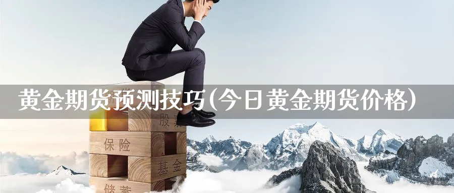 黄金期货预测技巧(今日黄金期货价格)_国际期货_第1张_青花期货直播间 黄金期货预测技巧(今日黄金期货价格)_https://qh.ynbygsw.com_国际期货_第1张