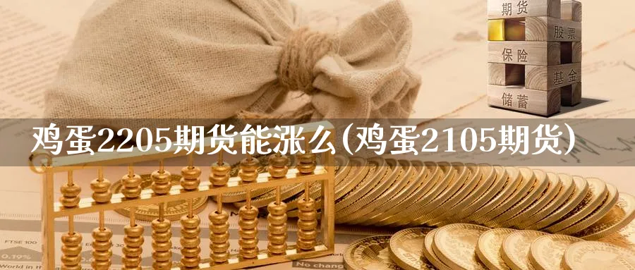 鸡蛋2205期货能涨么(鸡蛋2105期货)_财金知识_第1张_青花期货直播间 鸡蛋2205期货能涨么(鸡蛋2105期货)_https://qh.ynbygsw.com_财金知识_第1张