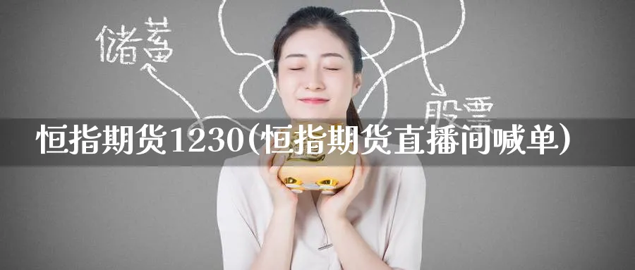 恒指期货1230(恒指期货直播间喊单)_财金知识_第1张_青花期货直播间 恒指期货1230(恒指期货直播间喊单)_https://qh.ynbygsw.com_财金知识_第1张
