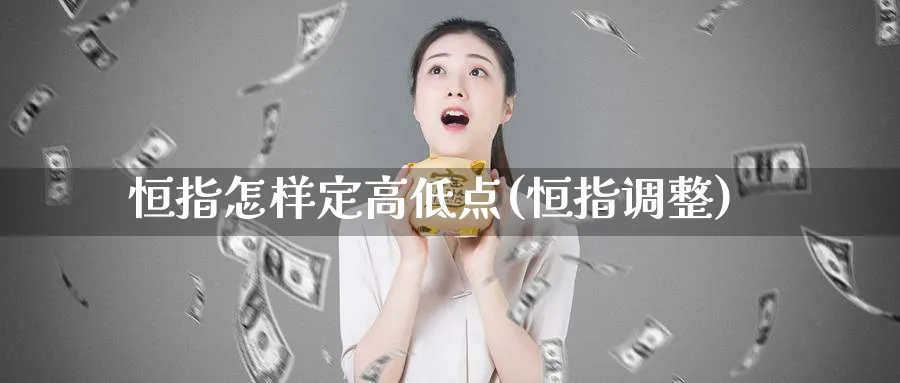 恒指怎样定高低点(恒指调整)_财金知识_第1张_青花期货直播间 恒指怎样定高低点(恒指调整)_https://qh.ynbygsw.com_财金知识_第1张