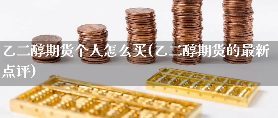 乙二醇期货个人怎么买(乙二醇期货的最新点评)_期货直播_第1张_青花期货直播间 乙二醇期货个人怎么买(乙二醇期货的最新点评)_https://qh.ynbygsw.com_期货直播_第1张
