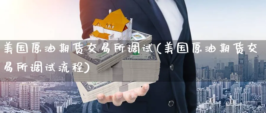 美国原油期货交易所调试(美国原油期货交易所调试流程)_https://qh.ynbygsw.com_期货交易_第1张