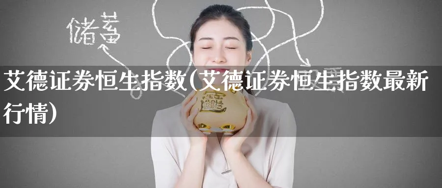 艾德证券恒生指数(艾德证券恒生指数最新行情)_期货直播_第1张_青花期货直播间 艾德证券恒生指数(艾德证券恒生指数最新行情)_https://qh.ynbygsw.com_期货直播_第1张