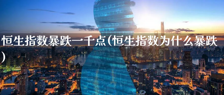 恒生指数暴跌一千点(恒生指数为什么暴跌)_期货喊单_第1张_青花期货直播间 恒生指数暴跌一千点(恒生指数为什么暴跌)_https://qh.ynbygsw.com_期货喊单_第1张