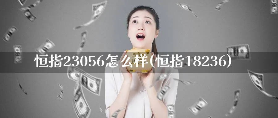 恒指23056怎么样(恒指18236)_国际期货_第1张_青花期货直播间 恒指23056怎么样(恒指18236)_https://qh.ynbygsw.com_国际期货_第1张