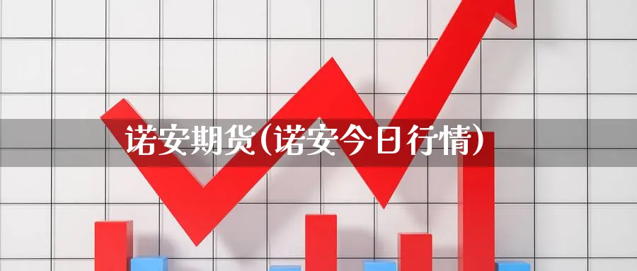 诺安期货(诺安今日行情)_https://qh.ynbygsw.com_期货直播_第1张