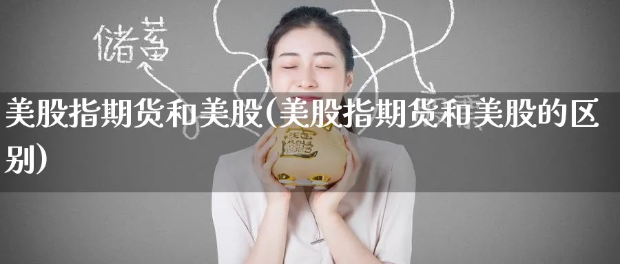 美股指期货和美股(美股指期货和美股的区别)_https://qh.ynbygsw.com_期货直播_第1张