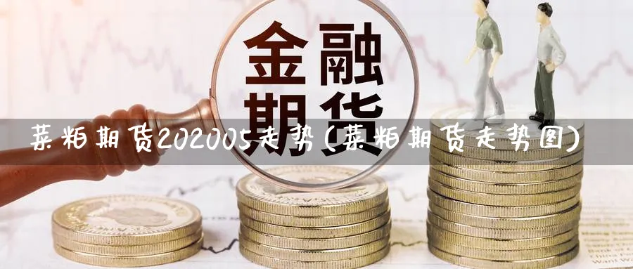 菜粕期货202005走势(菜粕期货走势图)_国际期货_第1张_青花期货直播间 菜粕期货202005走势(菜粕期货走势图)_https://qh.ynbygsw.com_国际期货_第1张
