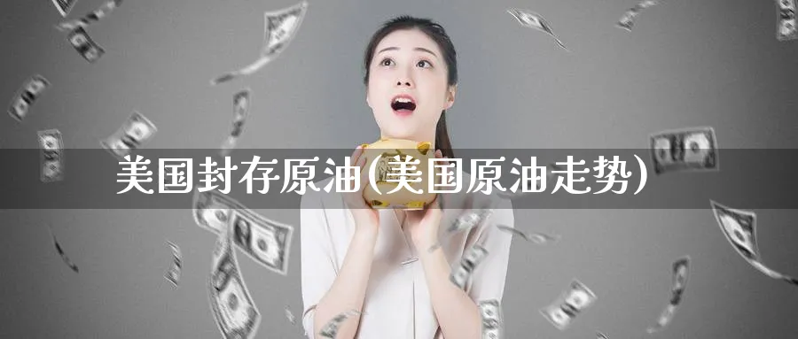美国封存原油(美国原油走势)_期货喊单_第1张_青花期货直播间 美国封存原油(美国原油走势)_https://qh.ynbygsw.com_期货喊单_第1张