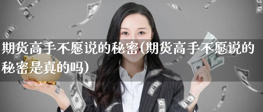 期货高手不愿说的秘密(期货高手不愿说的秘密是真的吗)_https://qh.ynbygsw.com_国际期货_第1张