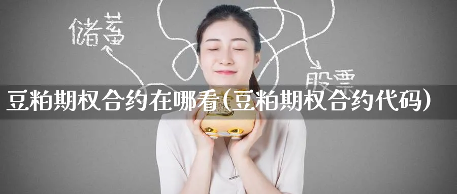 豆粕期权合约在哪看(豆粕期权合约代码)_期货交易_第1张_青花期货直播间 豆粕期权合约在哪看(豆粕期权合约代码)_https://qh.ynbygsw.com_期货交易_第1张