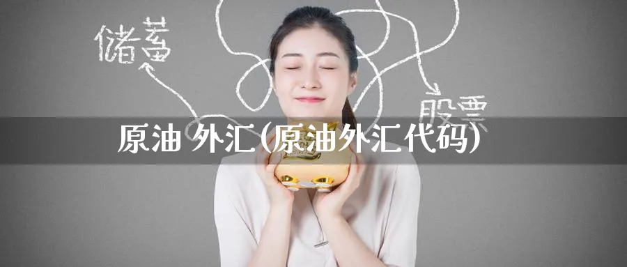 原油 外汇(原油外汇代码)_国际期货_第1张_青花期货直播间 原油 外汇(原油外汇代码)_https://qh.ynbygsw.com_国际期货_第1张