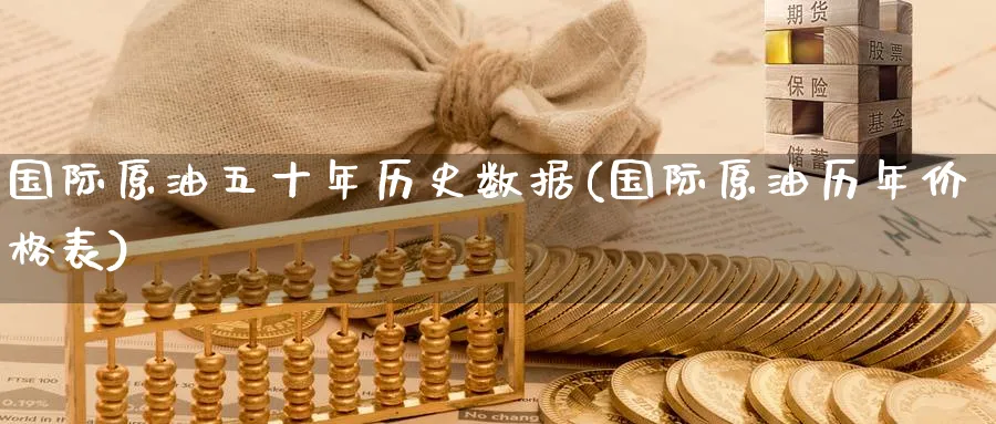 国际原油五十年历史数据(国际原油历年价格表)_财金知识_第1张_青花期货直播间 国际原油五十年历史数据(国际原油历年价格表)_https://qh.ynbygsw.com_财金知识_第1张