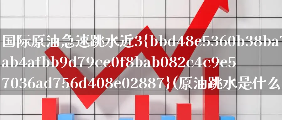 国际原油急速跳水近3%(原油跳水是什么意思)_财金百科_第1张_青花期货直播间 国际原油急速跳水近3%(原油跳水是什么意思)_https://qh.ynbygsw.com_财金百科_第1张