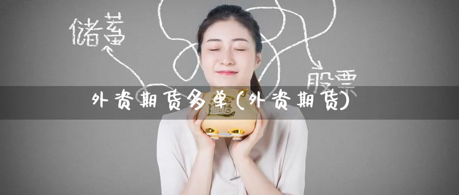 外资期货多单(外资期货)_财金知识_第1张_青花期货直播间 外资期货多单(外资期货)_https://qh.ynbygsw.com_财金知识_第1张