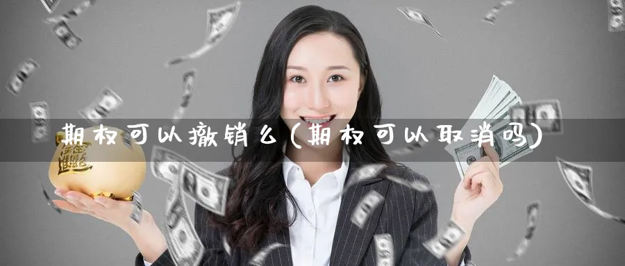 期权可以撤销么(期权可以取消吗)_期货直播_第1张_青花期货直播间 期权可以撤销么(期权可以取消吗)_https://qh.ynbygsw.com_期货直播_第1张