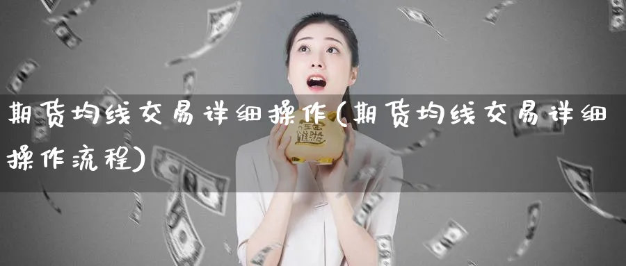 期货均线交易详细操作(期货均线交易详细操作流程)_财金百科_第1张_青花期货直播间 期货均线交易详细操作(期货均线交易详细操作流程)_https://qh.ynbygsw.com_财金百科_第1张