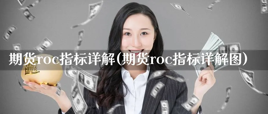 期货roc指标详解(期货roc指标详解图)_期货直播_第1张_青花期货直播间 期货roc指标详解(期货roc指标详解图)_https://qh.ynbygsw.com_期货直播_第1张