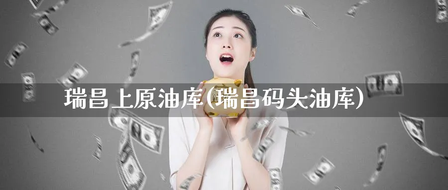 瑞昌上原油库(瑞昌码头油库)_期货直播_第1张_青花期货直播间 瑞昌上原油库(瑞昌码头油库)_https://qh.ynbygsw.com_期货直播_第1张