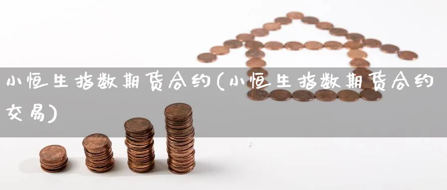 小恒生指数期货合约(小恒生指数期货合约交易)_期货喊单_第1张_青花期货直播间 小恒生指数期货合约(小恒生指数期货合约交易)_https://qh.ynbygsw.com_期货喊单_第1张