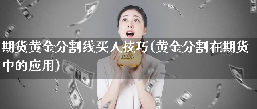 期货黄金分割线买入技巧(黄金分割在期货中的应用)_财金百科_第1张_青花期货直播间 期货黄金分割线买入技巧(黄金分割在期货中的应用)_https://qh.ynbygsw.com_财金百科_第1张