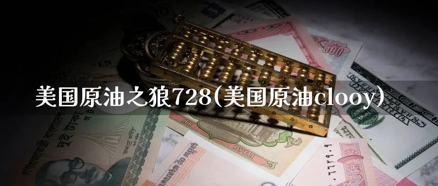 美国原油之狼728(美国原油clooy)_https://qh.ynbygsw.com_期货交易_第1张
