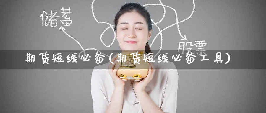 期货短线必备(期货短线必备工具)_国际期货_第1张_青花期货直播间 期货短线必备(期货短线必备工具)_https://qh.ynbygsw.com_国际期货_第1张