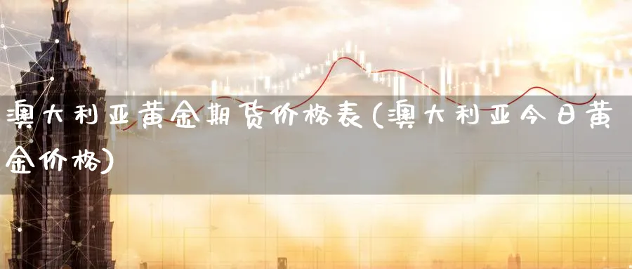 澳大利亚黄金期货价格表(澳大利亚今日黄金价格)_财金知识_第1张_青花期货直播间 澳大利亚黄金期货价格表(澳大利亚今日黄金价格)_https://qh.ynbygsw.com_财金知识_第1张